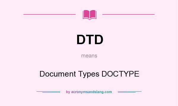 What does DTD mean? It stands for Document Types DOCTYPE