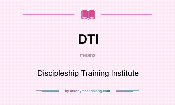 What does DTI mean? It stands for Discipleship Training Institute