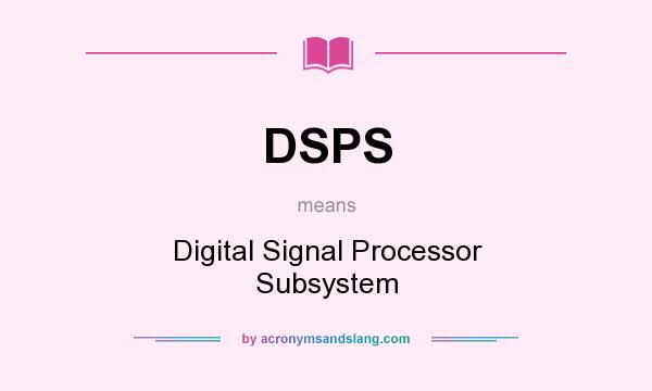 What does DSPS mean? It stands for Digital Signal Processor Subsystem