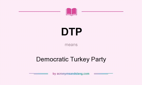 What does DTP mean? It stands for Democratic Turkey Party