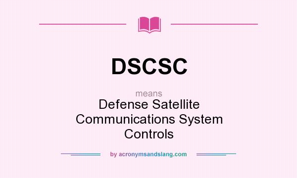 What does DSCSC mean? It stands for Defense Satellite Communications System Controls
