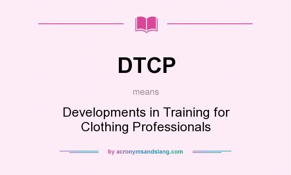 What does DTCP mean? It stands for Developments in Training for Clothing Professionals