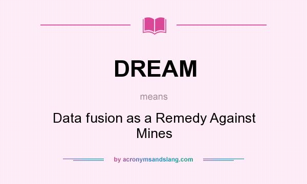 What does DREAM mean? It stands for Data fusion as a Remedy Against Mines