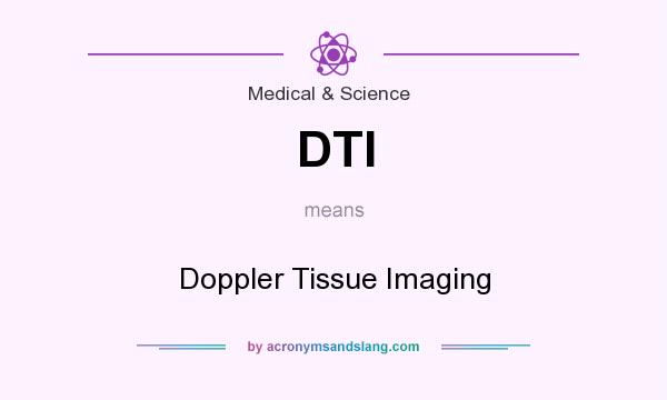 What does DTI mean? It stands for Doppler Tissue Imaging
