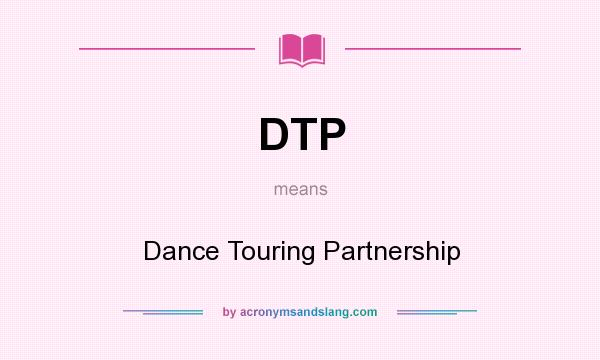 What does DTP mean? It stands for Dance Touring Partnership