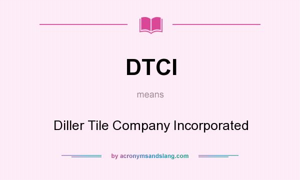 What does DTCI mean? It stands for Diller Tile Company Incorporated