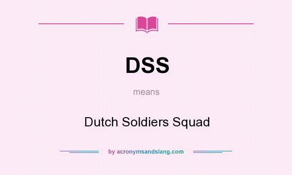 What does DSS mean? It stands for Dutch Soldiers Squad