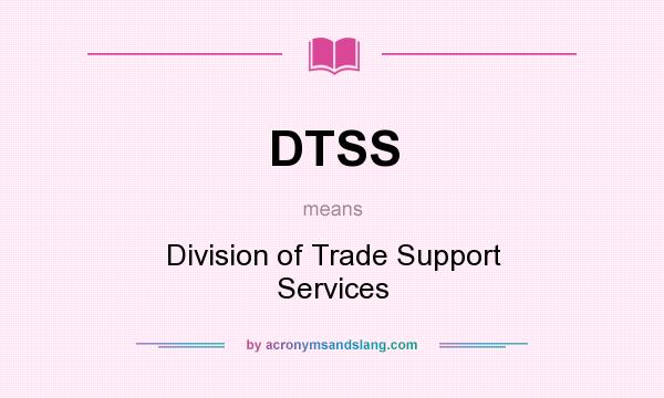 What does DTSS mean? It stands for Division of Trade Support Services