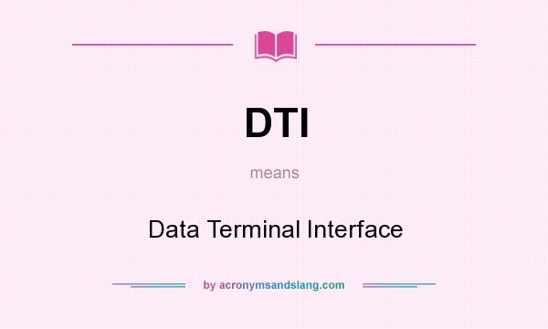 What does DTI mean? It stands for Data Terminal Interface