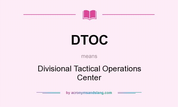 What does DTOC mean? It stands for Divisional Tactical Operations Center