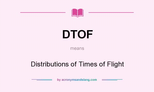 What does DTOF mean? It stands for Distributions of Times of Flight