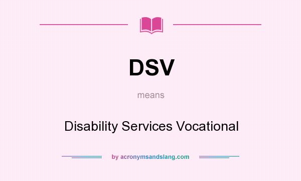 What does DSV mean? It stands for Disability Services Vocational
