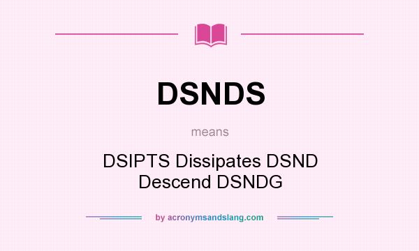 What does DSNDS mean? It stands for DSIPTS Dissipates DSND Descend DSNDG