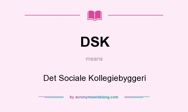 What does DSK mean? It stands for Det Sociale Kollegiebyggeri