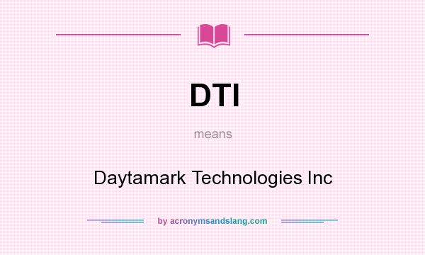 What does DTI mean? It stands for Daytamark Technologies Inc