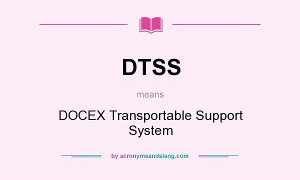 What does DTSS mean? It stands for DOCEX Transportable Support System