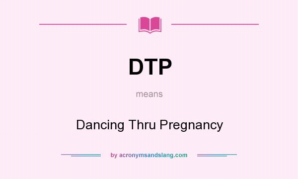 What does DTP mean? It stands for Dancing Thru Pregnancy