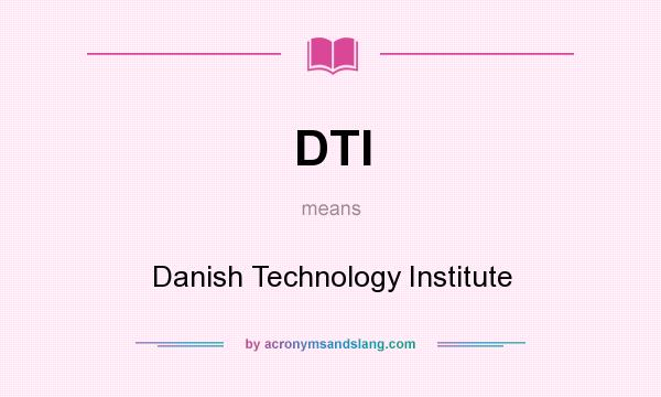 What does DTI mean? It stands for Danish Technology Institute