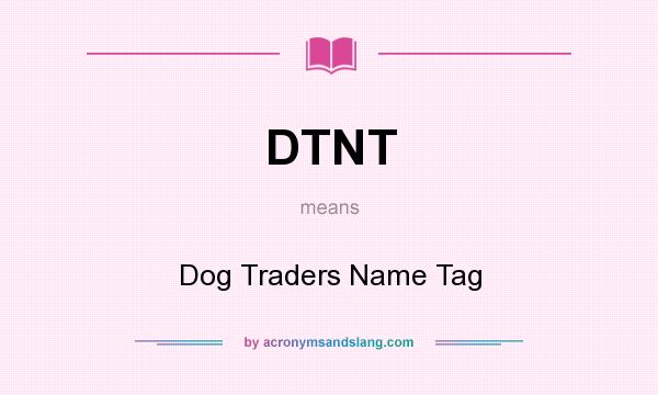 What does DTNT mean? It stands for Dog Traders Name Tag