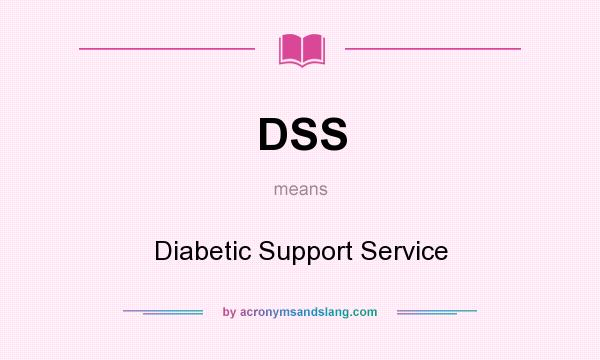 What does DSS mean? It stands for Diabetic Support Service