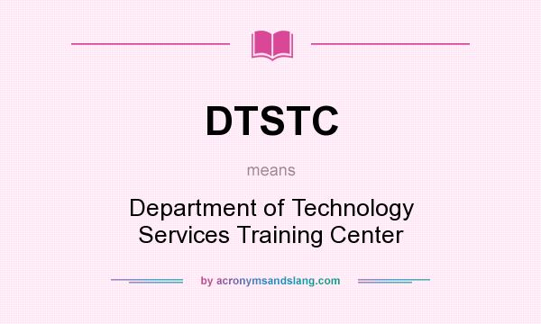 What does DTSTC mean? It stands for Department of Technology Services Training Center