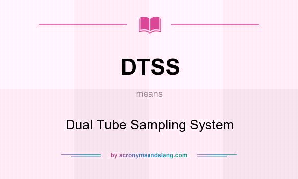 What does DTSS mean? It stands for Dual Tube Sampling System