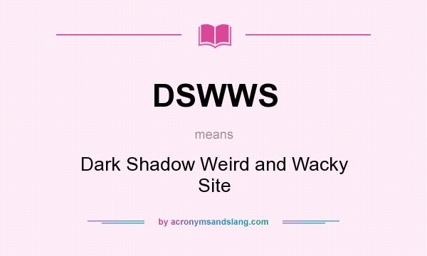 What does DSWWS mean? It stands for Dark Shadow Weird and Wacky Site