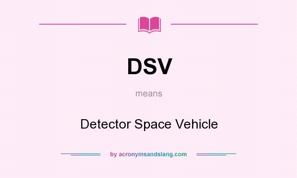 What does DSV mean? It stands for Detector Space Vehicle