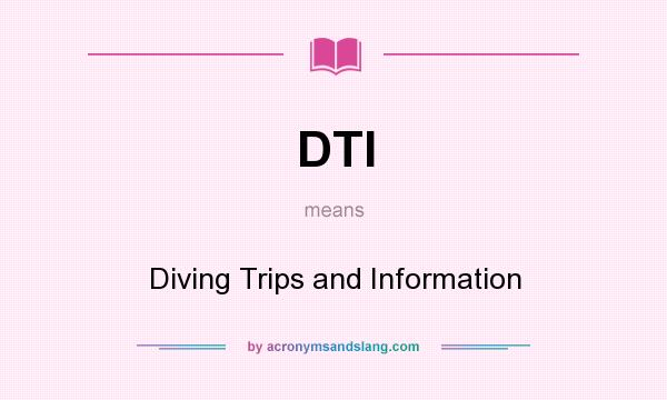 What does DTI mean? It stands for Diving Trips and Information