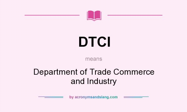 What does DTCI mean? It stands for Department of Trade Commerce and Industry