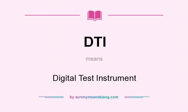 What does DTI mean? It stands for Digital Test Instrument