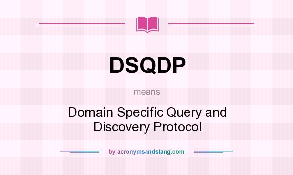 What does DSQDP mean? It stands for Domain Specific Query and Discovery Protocol