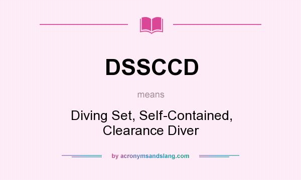 What does DSSCCD mean? It stands for Diving Set, Self-Contained, Clearance Diver