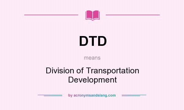 What does DTD mean? It stands for Division of Transportation Development