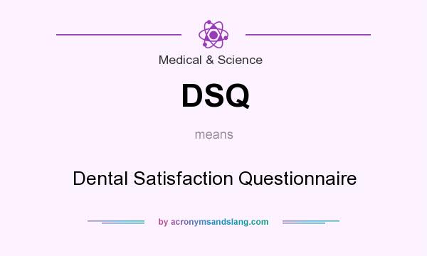 What does DSQ mean? It stands for Dental Satisfaction Questionnaire