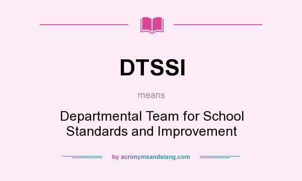 What does DTSSI mean? It stands for Departmental Team for School Standards and Improvement