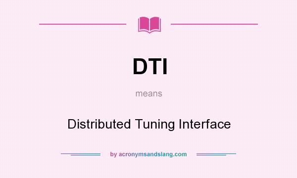 What does DTI mean? It stands for Distributed Tuning Interface