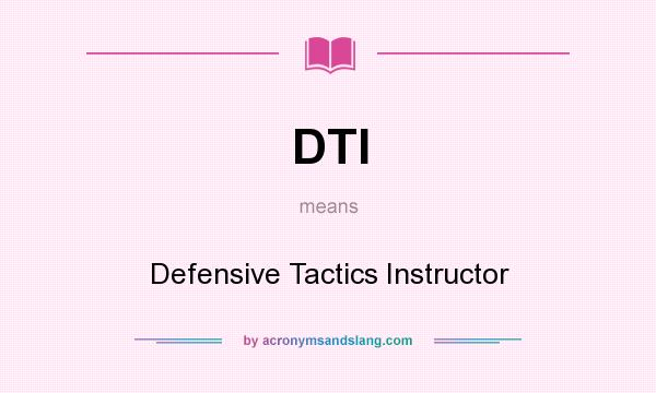 What does DTI mean? It stands for Defensive Tactics Instructor