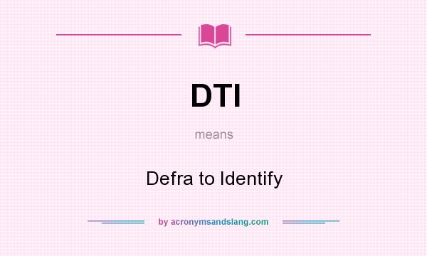 What does DTI mean? It stands for Defra to Identify