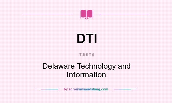 What does DTI mean? It stands for Delaware Technology and Information