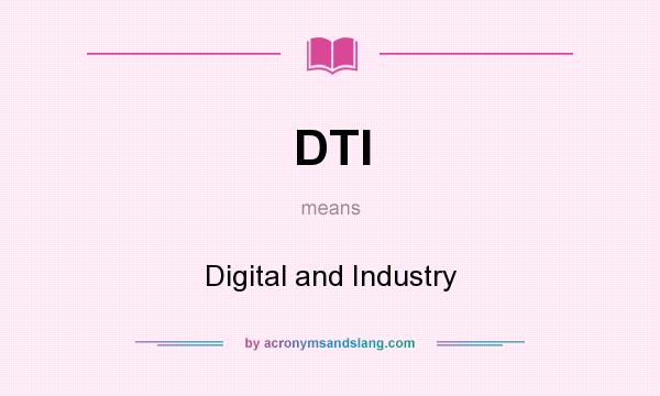 What does DTI mean? It stands for Digital and Industry
