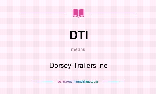 What does DTI mean? It stands for Dorsey Trailers Inc