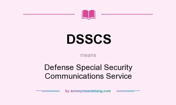 What does DSSCS mean? It stands for Defense Special Security Communications Service
