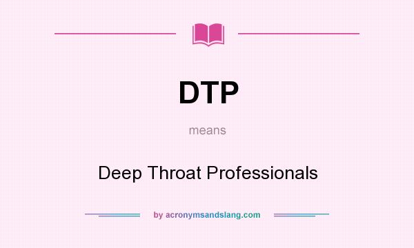 What does DTP mean? It stands for Deep Throat Professionals