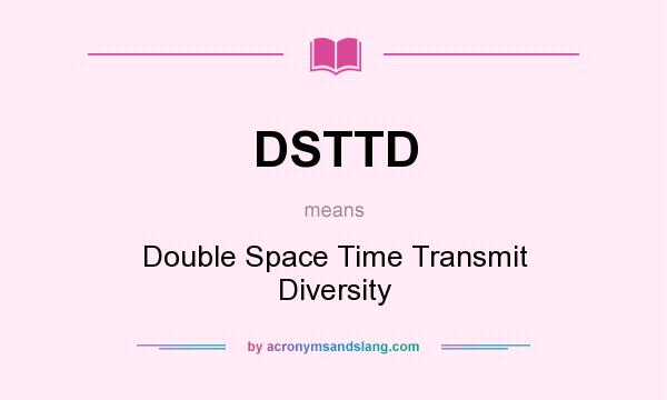 What does DSTTD mean? It stands for Double Space Time Transmit Diversity