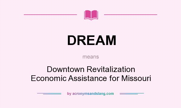 What does DREAM mean? It stands for Downtown Revitalization Economic Assistance for Missouri