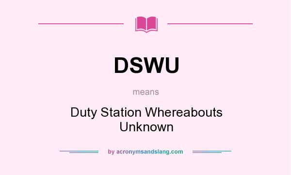 What does DSWU mean? It stands for Duty Station Whereabouts Unknown