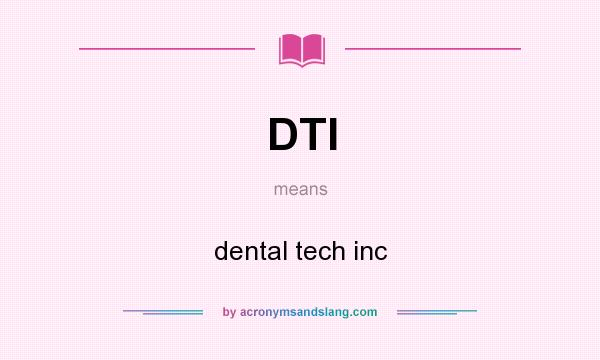 What does DTI mean? It stands for dental tech inc