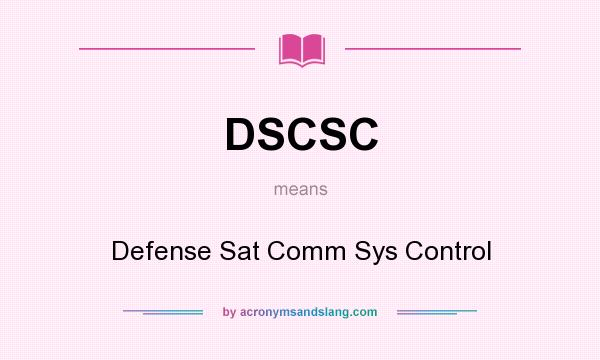 What does DSCSC mean? It stands for Defense Sat Comm Sys Control