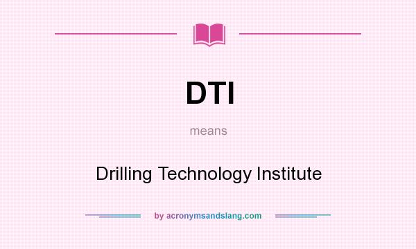 What does DTI mean? It stands for Drilling Technology Institute